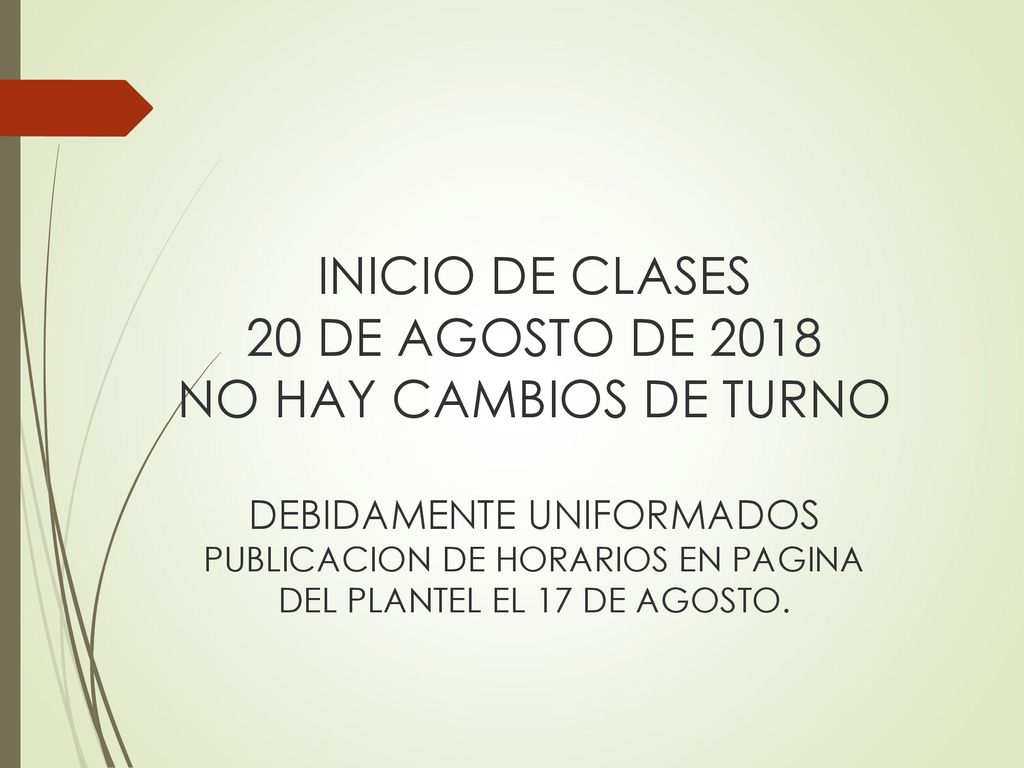 INICIO DE CLASES 20 DE AGOSTO DE 2018 NO HAY CAMBIOS DE TURNO DEBIDAMENTE UNIFORMADOS PUBLICACION DE HORARIOS EN PAGINA DEL PLANTEL EL 17 DE AGOSTO.