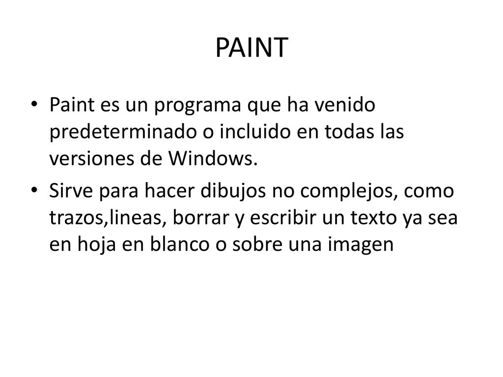 PAINT Paint es un programa que ha venido predeterminado o incluido en todas las versiones de Windows.