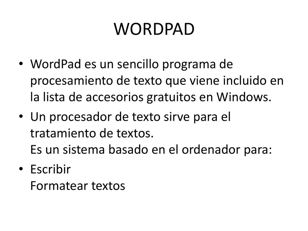 WORDPAD WordPad es un sencillo programa de procesamiento de texto que viene incluido en la lista de accesorios gratuitos en Windows.