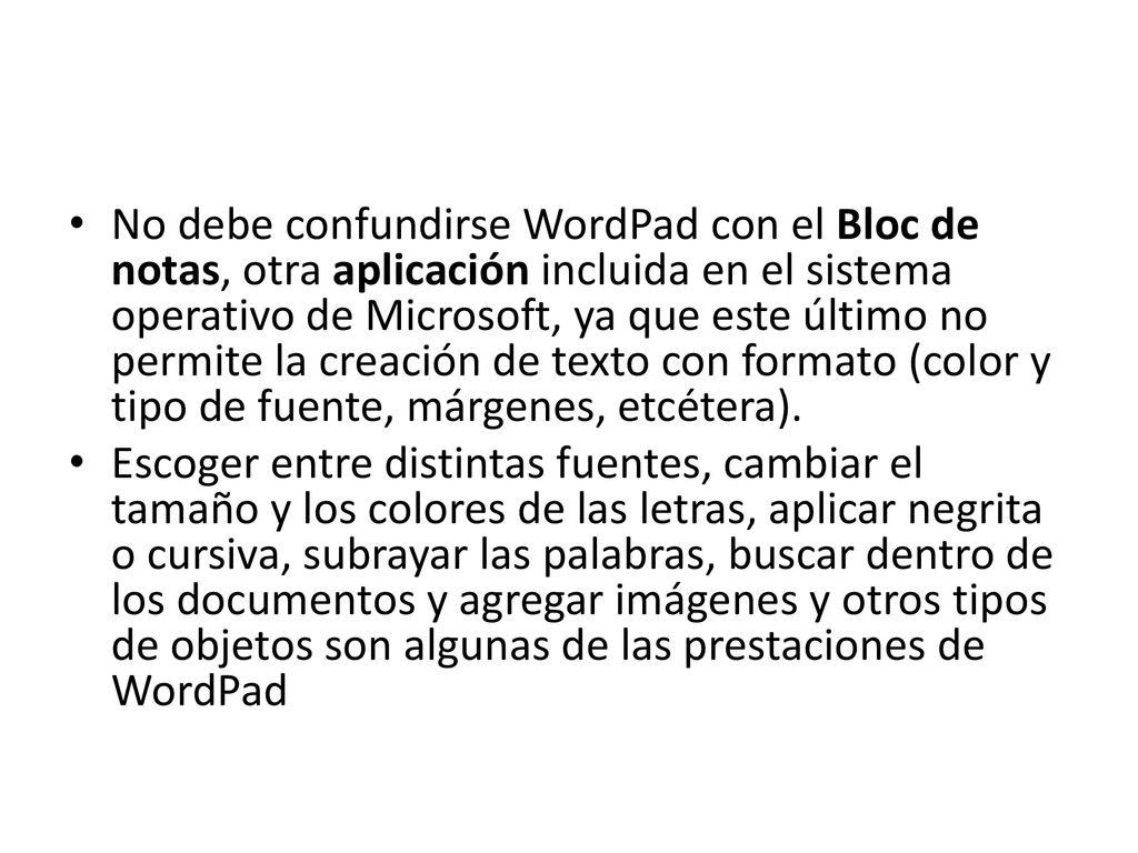 No debe confundirse WordPad con el Bloc de notas, otra aplicación incluida en el sistema operativo de Microsoft, ya que este último no permite la creación de texto con formato (color y tipo de fuente, márgenes, etcétera).