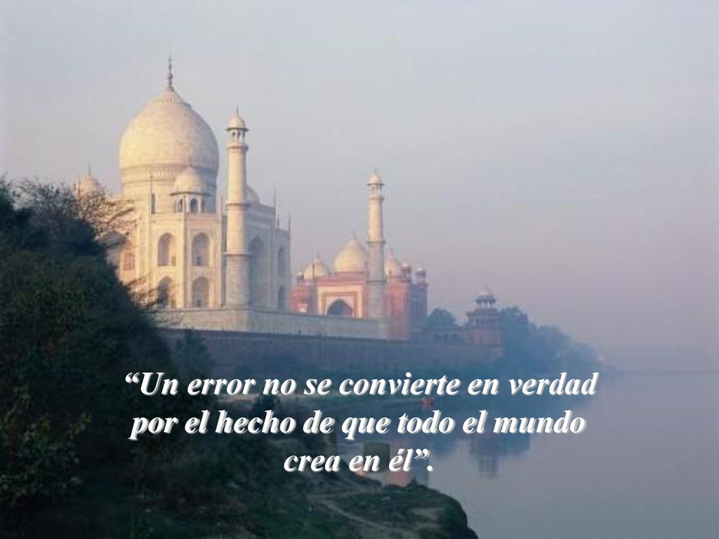 Un error no se convierte en verdad por el hecho de que todo el mundo crea en él .