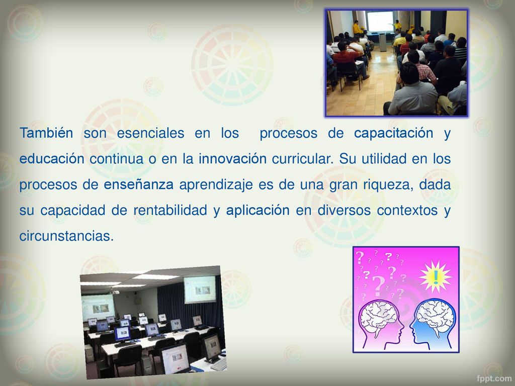 También son esenciales en los procesos de capacitación y educación continua o en la innovación curricular.