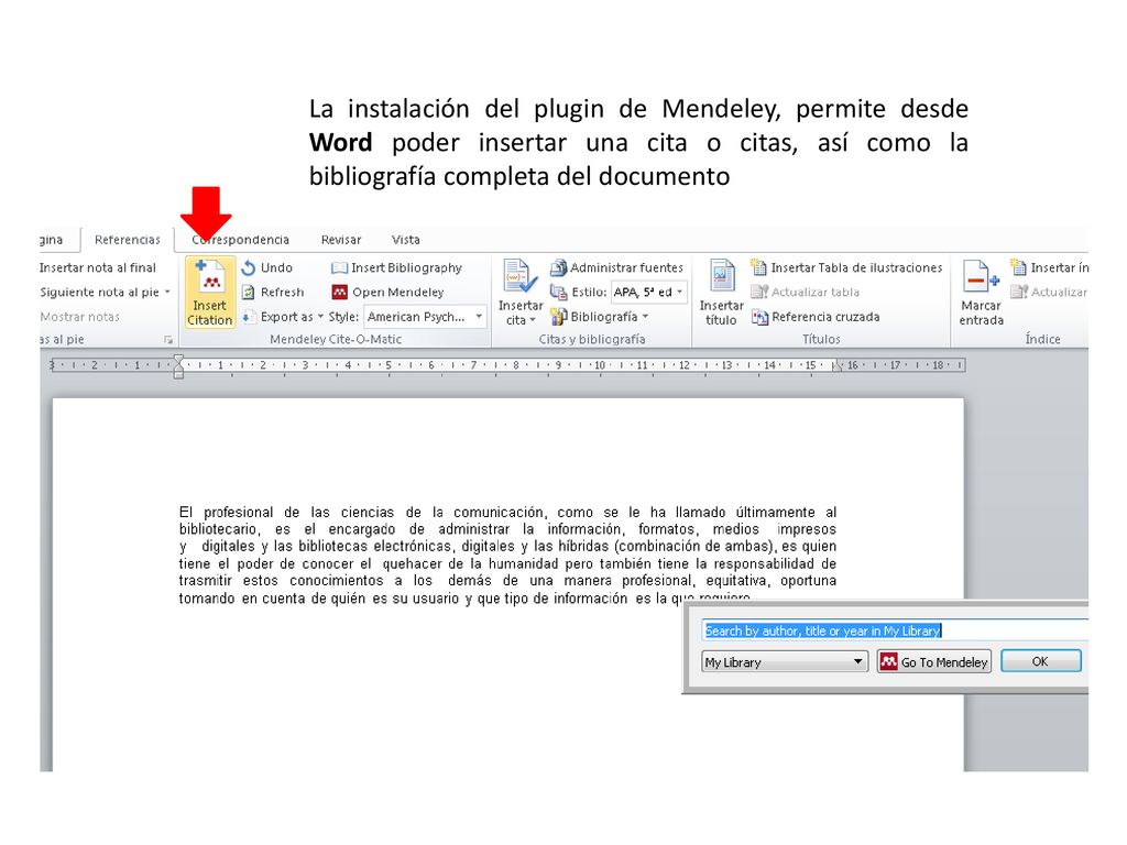 La instalación del plugin de Mendeley, permite desde Word poder insertar una cita o citas, así como la bibliografía completa del documento