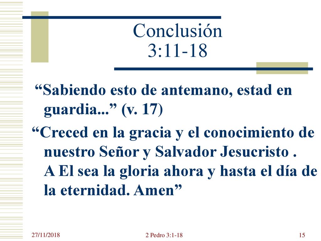 Conclusión 3:11-18 Sabiendo esto de antemano, estad en guardia... (v. 17)