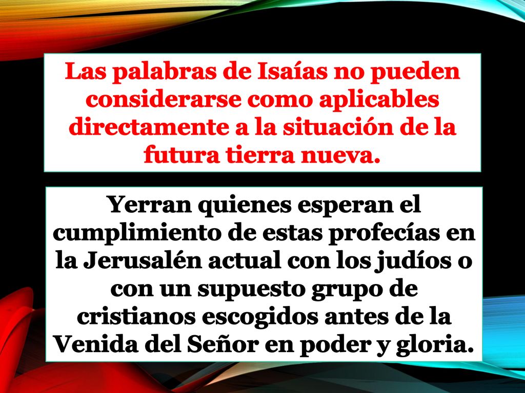 Las palabras de Isaías no pueden considerarse como aplicables directamente a la situación de la futura tierra nueva.