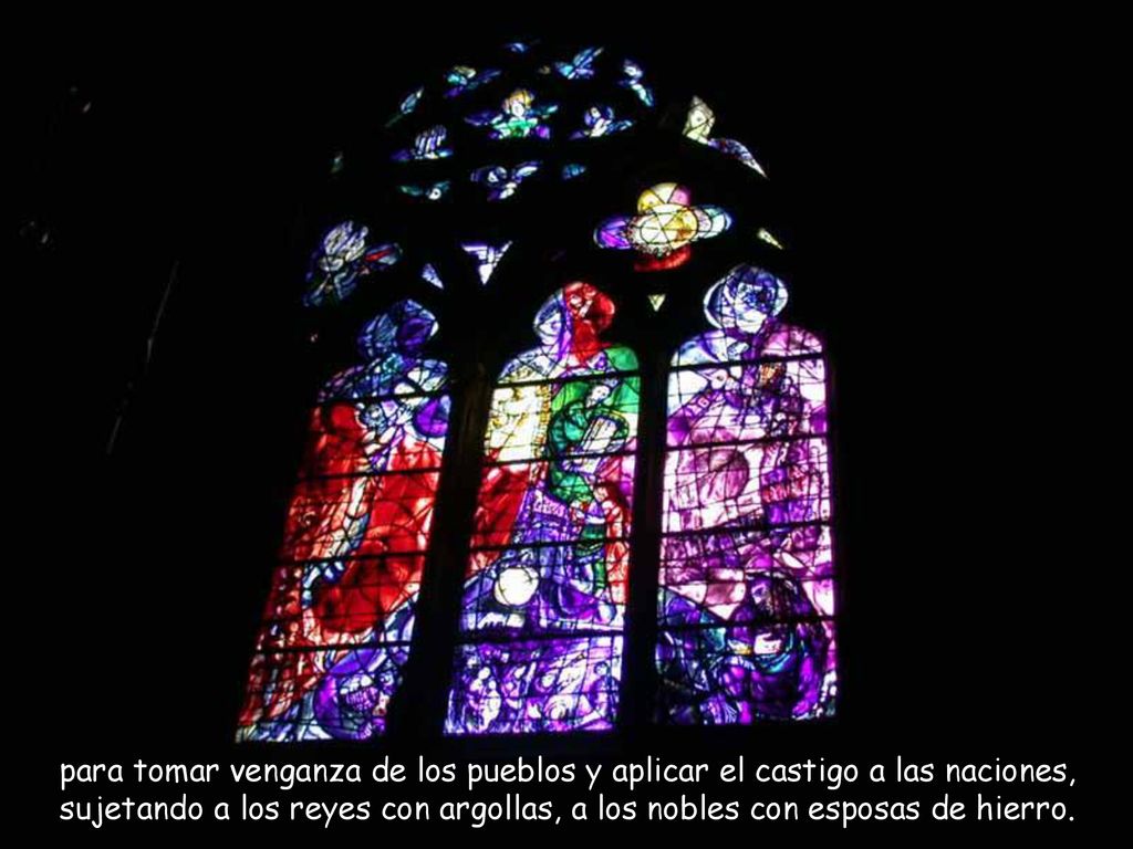 para tomar venganza de los pueblos y aplicar el castigo a las naciones, sujetando a los reyes con argollas, a los nobles con esposas de hierro.