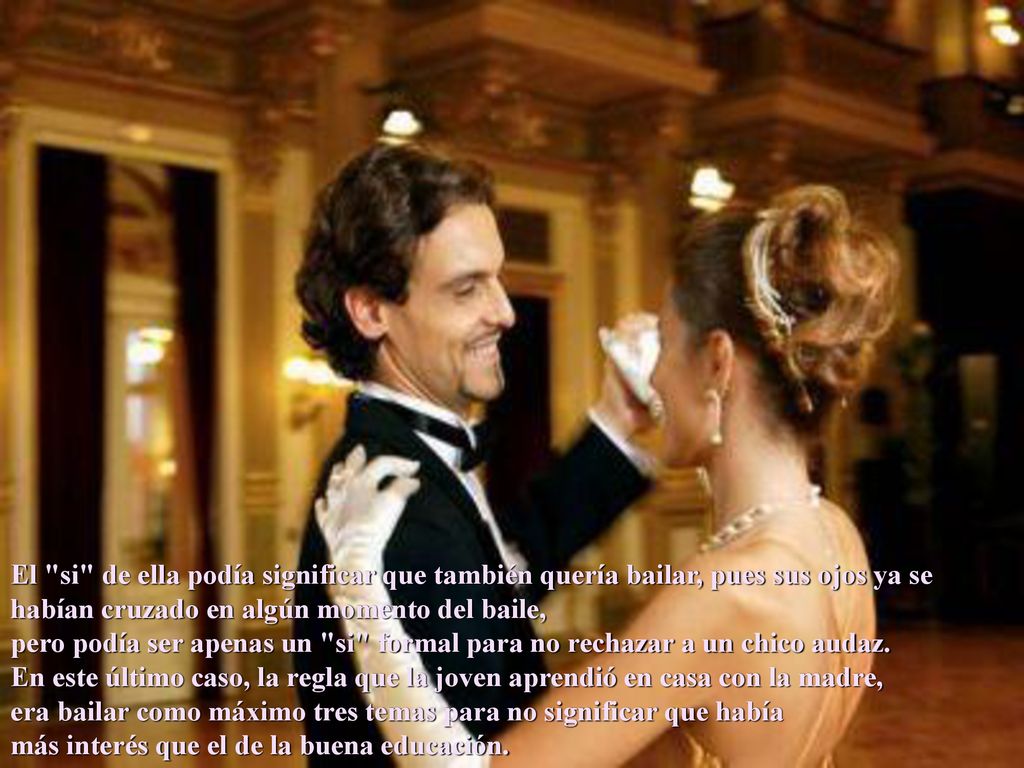El si de ella podía significar que también quería bailar, pues sus ojos ya se habían cruzado en algún momento del baile,