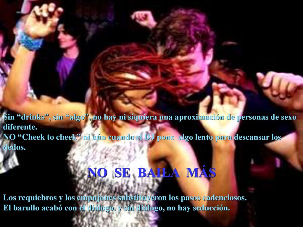 Sin drinks , sin algo , no hay ni siquiera una aproximación de personas de sexo diferente.