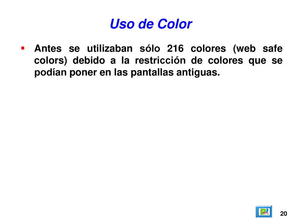 Uso de Color Antes se utilizaban sólo 216 colores (web safe colors) debido a la restricción de colores que se podían poner en las pantallas antiguas.
