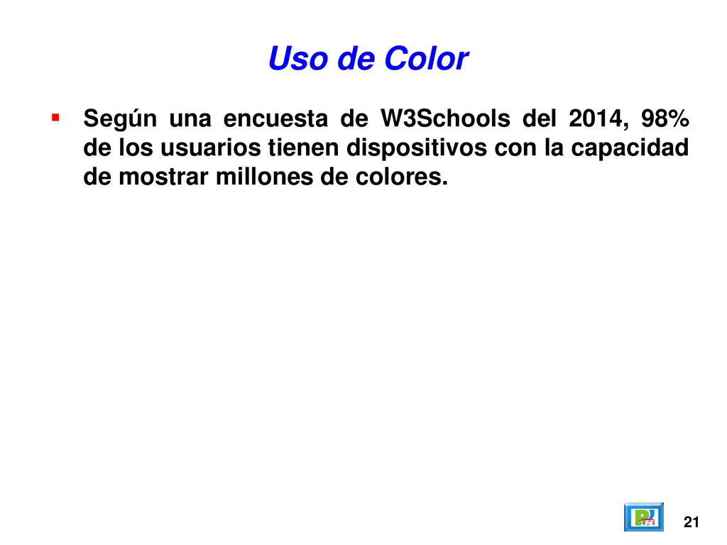 Uso de Color Según una encuesta de W3Schools del 2014, 98% de los usuarios tienen dispositivos con la capacidad de mostrar millones de colores.