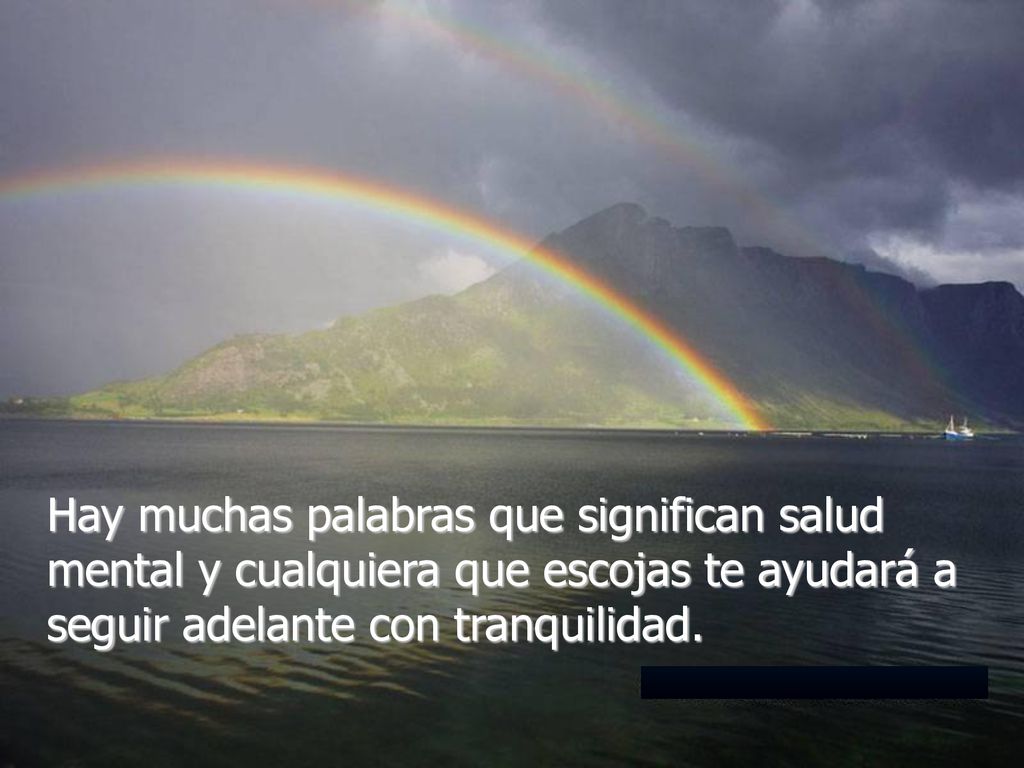 Hay muchas palabras que significan salud mental y cualquiera que escojas te ayudará a seguir adelante con tranquilidad.