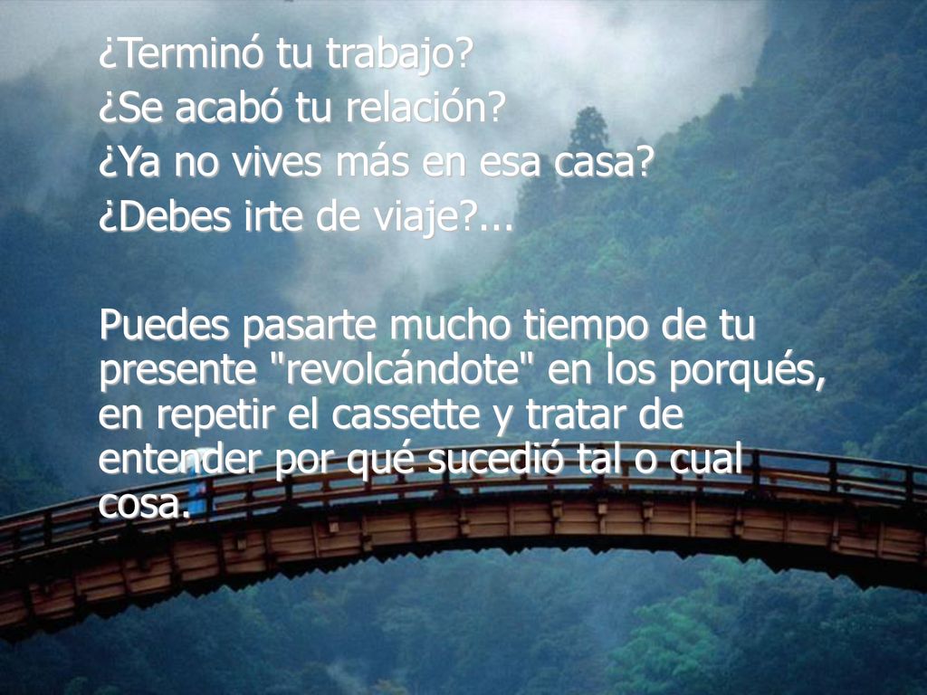 ¿Terminó tu trabajo ¿Se acabó tu relación ¿Ya no vives más en esa casa ¿Debes irte de viaje ...