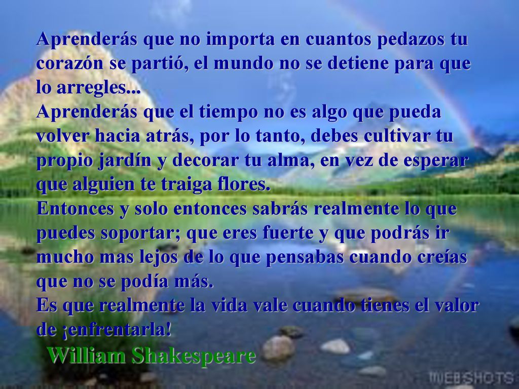 Aprenderás que no importa en cuantos pedazos tu corazón se partió, el mundo no se detiene para que lo arregles...