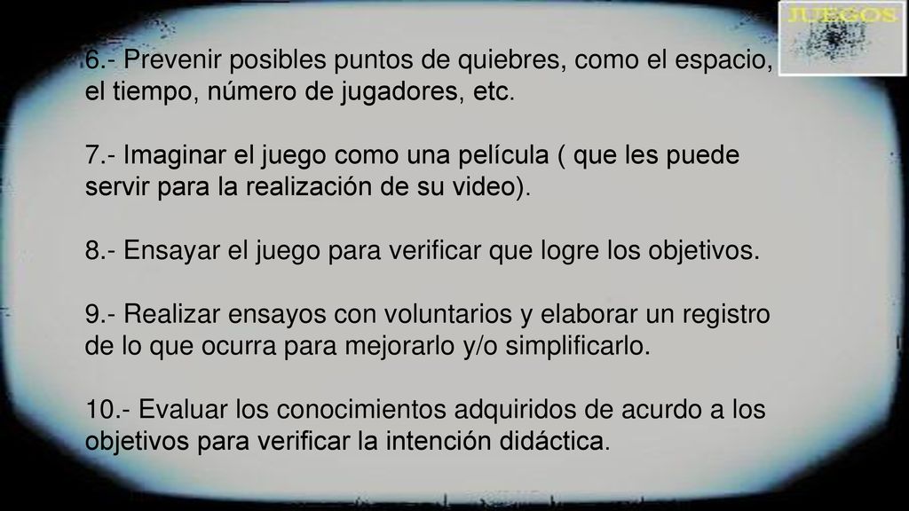 6.- Prevenir posibles puntos de quiebres, como el espacio, el tiempo, número de jugadores, etc.
