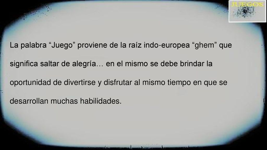La palabra Juego proviene de la raíz indo-europea ghem que