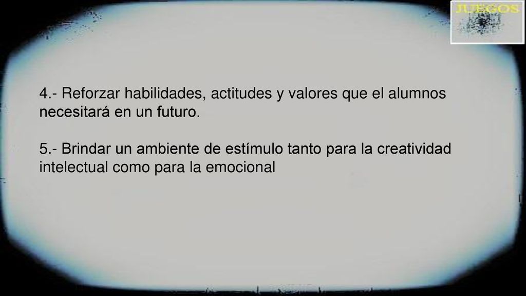4.- Reforzar habilidades, actitudes y valores que el alumnos necesitará en un futuro.
