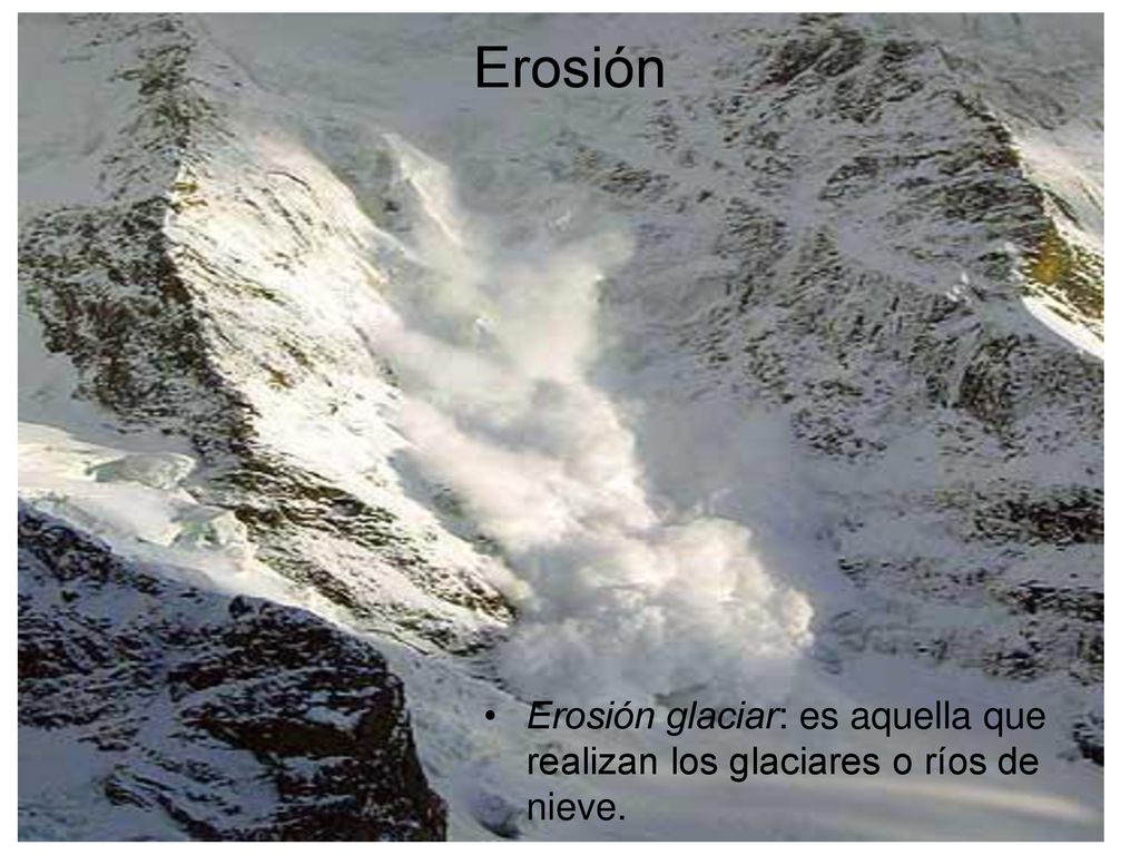 Erosión Erosión glaciar: es aquella que realizan los glaciares o ríos de nieve.
