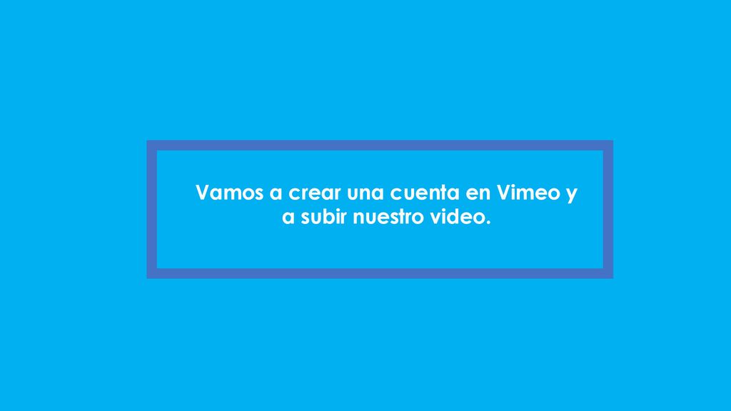 Vamos a crear una cuenta en Vimeo y a subir nuestro video.