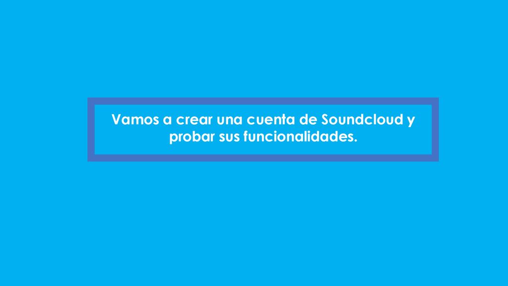 Vamos a crear una cuenta de Soundcloud y probar sus funcionalidades.