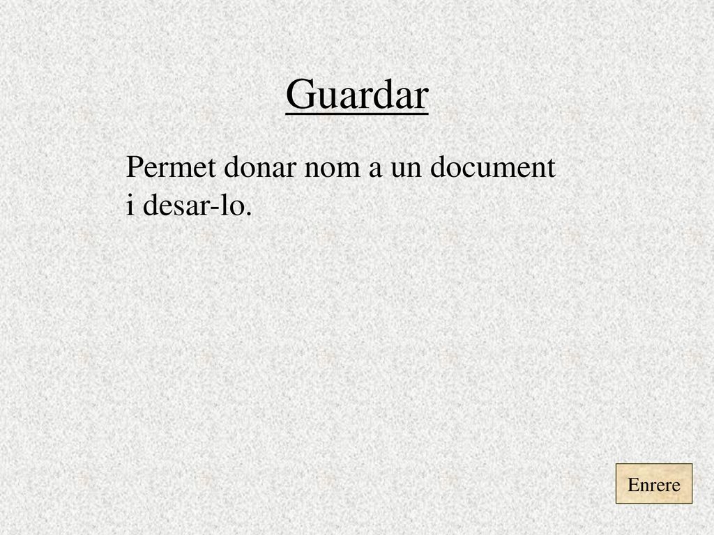Guardar Permet donar nom a un document i desar-lo. Enrere