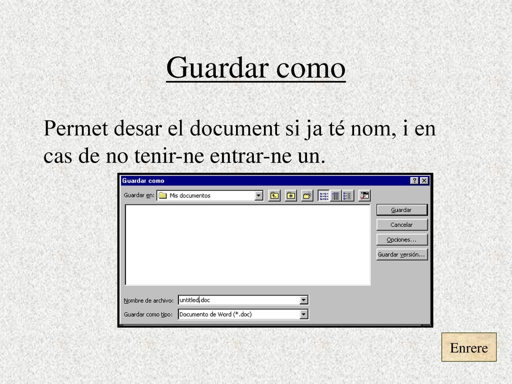 Guardar como Permet desar el document si ja té nom, i en cas de no tenir-ne entrar-ne un. Enrere