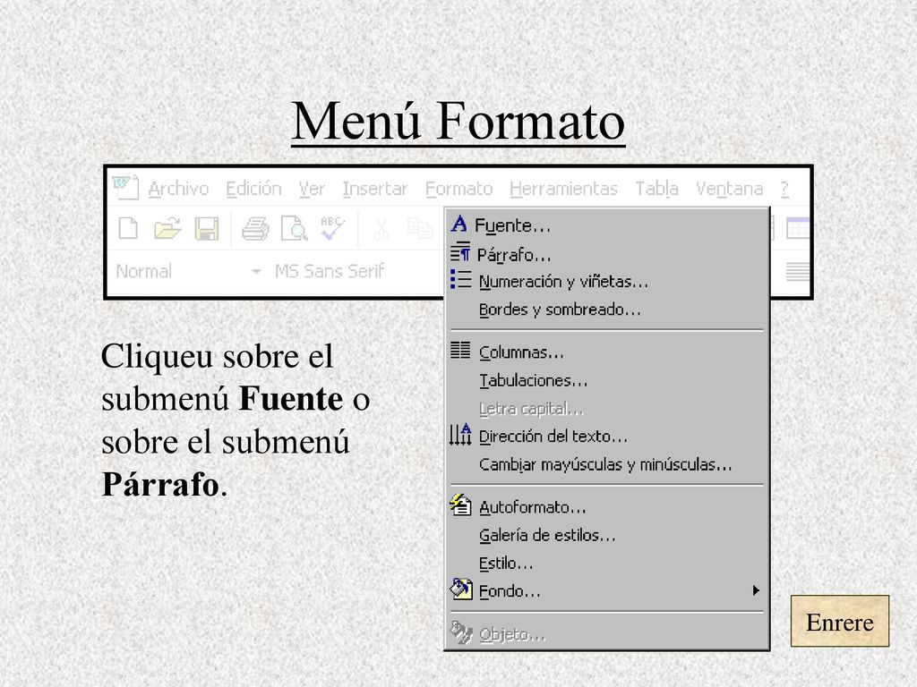 Menú Formato Cliqueu sobre el submenú Fuente o sobre el submenú Párrafo. Enrere