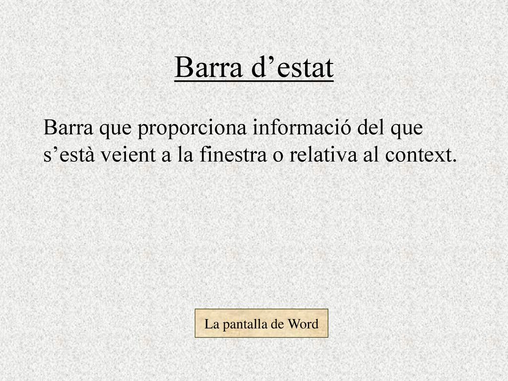 Barra d’estat Barra que proporciona informació del que s’està veient a la finestra o relativa al context.