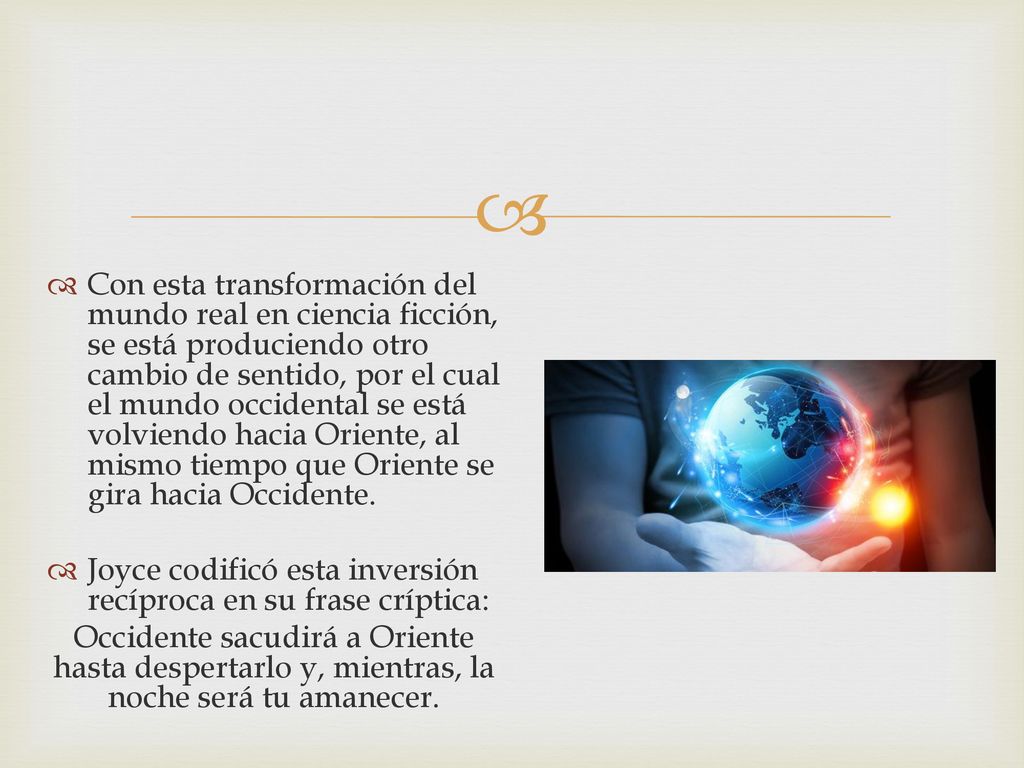 Con esta transformación del mundo real en ciencia ficción, se está produciendo otro cambio de sentido, por el cual el mundo occidental se está volviendo hacia Oriente, al mismo tiempo que Oriente se gira hacia Occidente.