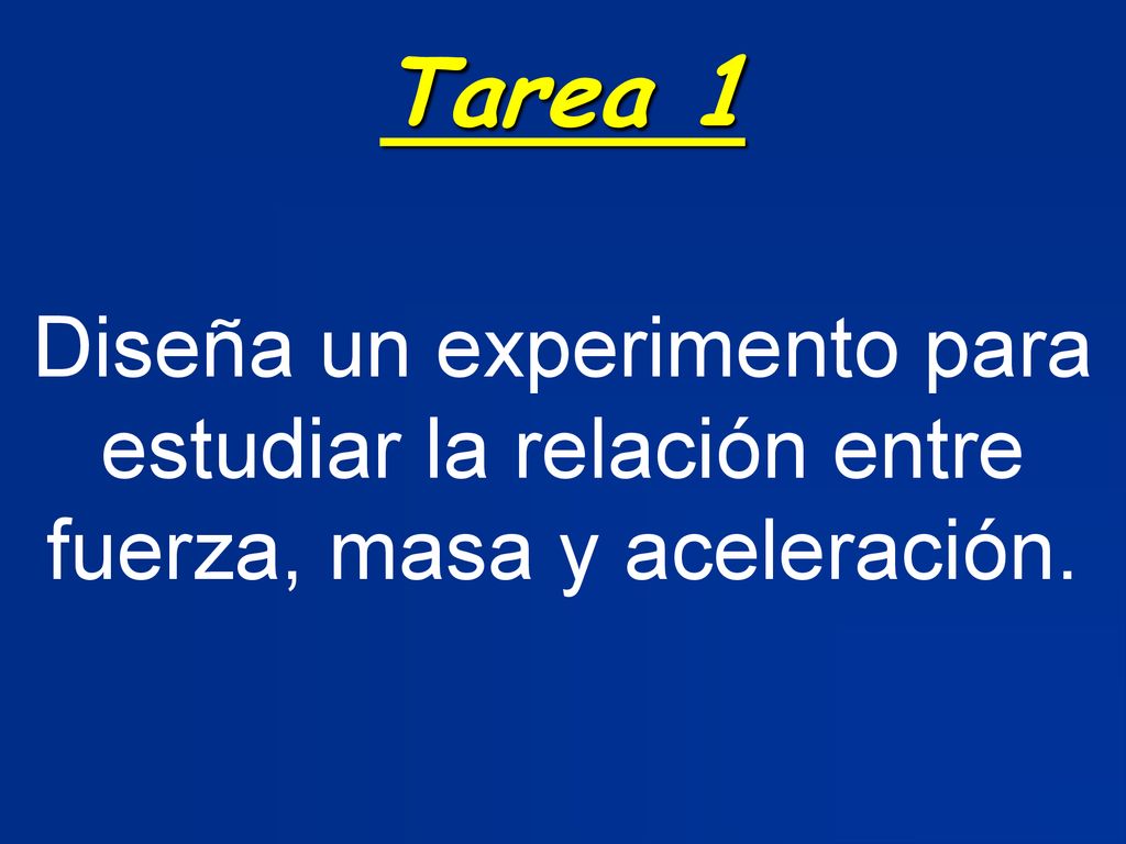 Tarea 1 Diseña un experimento para estudiar la relación entre fuerza, masa y aceleración.
