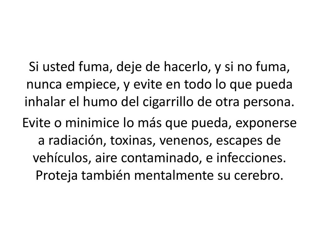 Si usted fuma, deje de hacerlo, y si no fuma, nunca empiece, y evite en todo lo que pueda inhalar el humo del cigarrillo de otra persona.