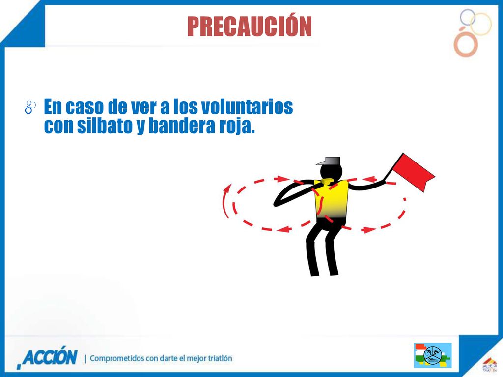 precaución En caso de ver a los voluntarios con silbato y bandera roja.