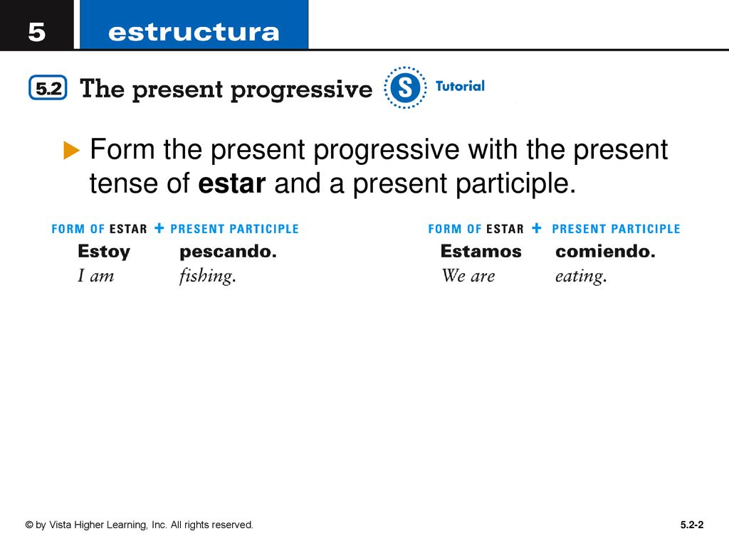 Form the present progressive with the present tense of estar and a present participle.