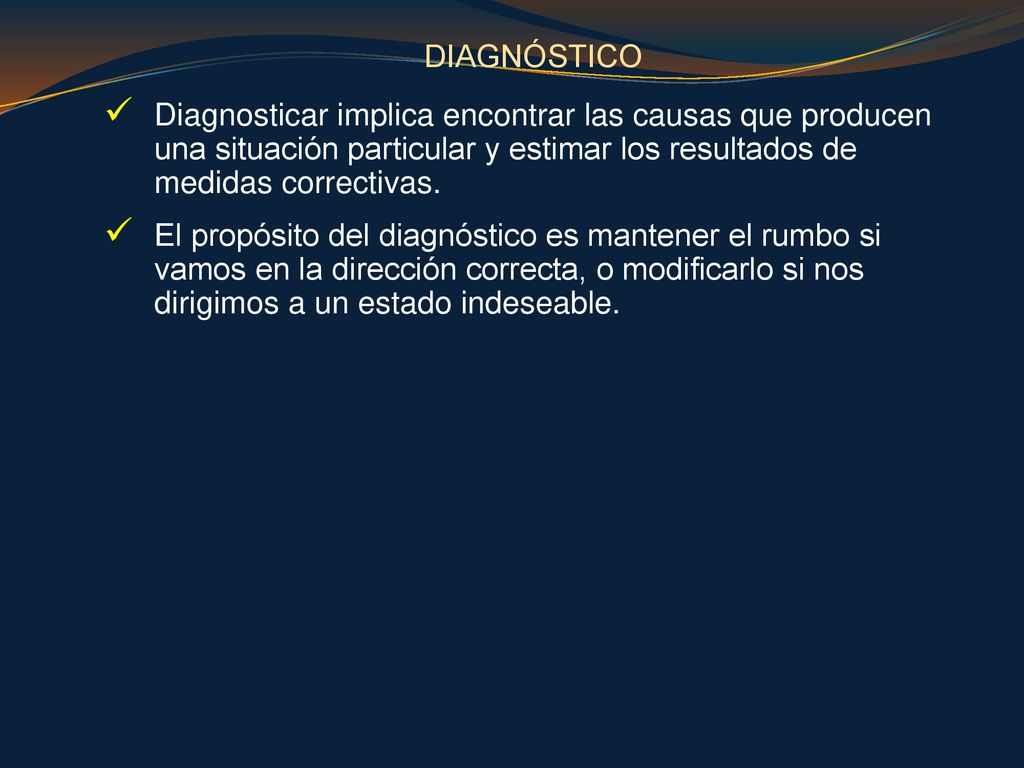 DIAGNÓSTICO Diagnosticar implica encontrar las causas que producen una situación particular y estimar los resultados de medidas correctivas.