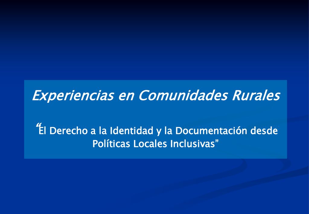 Experiencias en Comunidades Rurales El Derecho a la Identidad y la Documentación desde Políticas Locales Inclusivas