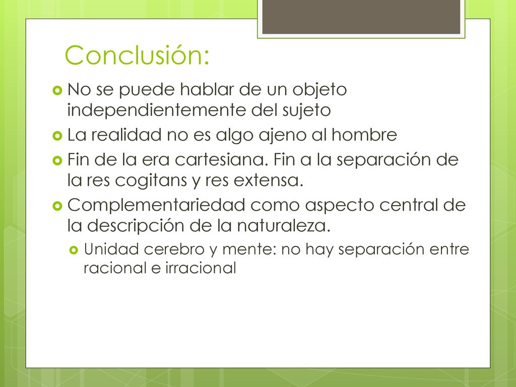 Conclusión: No se puede hablar de un objeto independientemente del sujeto. La realidad no es algo ajeno al hombre.