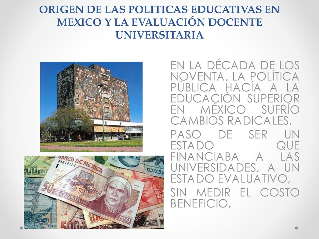 ORIGEN DE LAS POLITICAS EDUCATIVAS EN MEXICO Y LA EVALUACIÓN DOCENTE UNIVERSITARIA