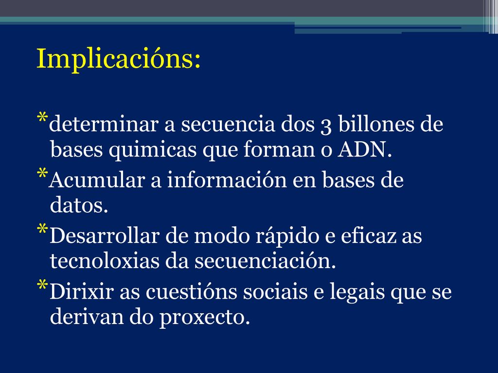 Implicacións: *determinar a secuencia dos 3 billones de bases quimicas que forman o ADN.
