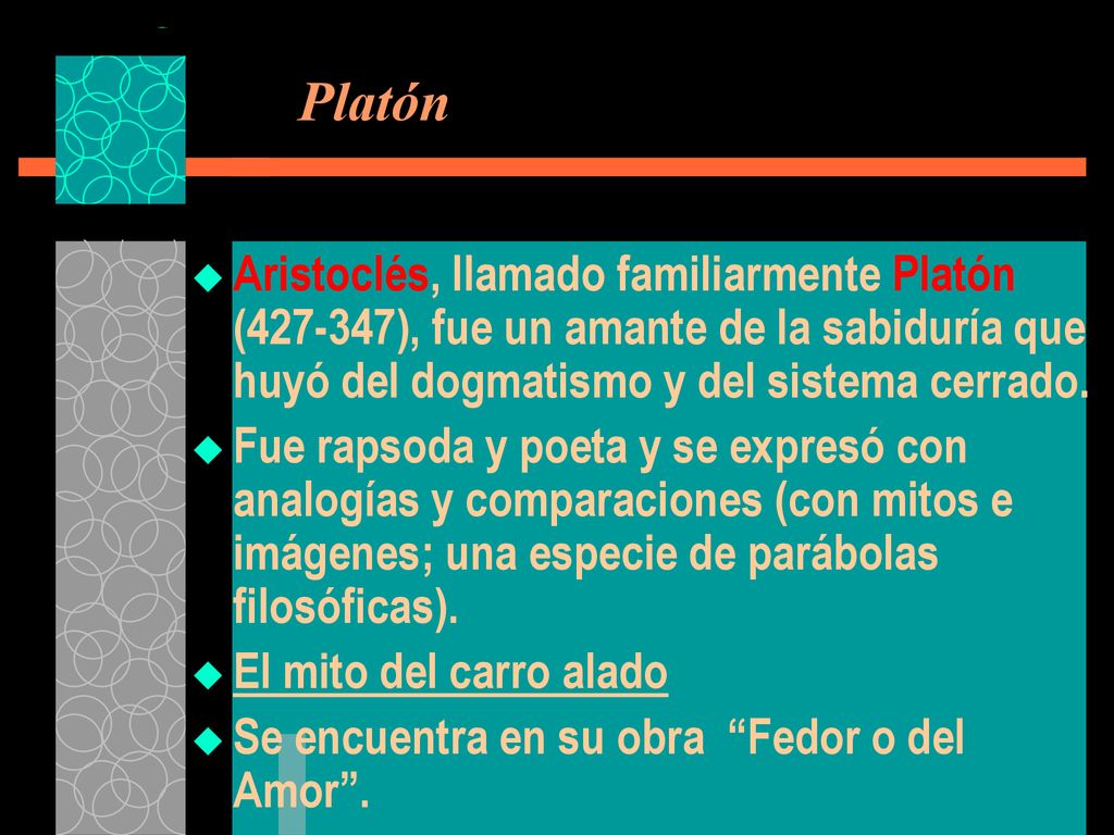 Platón Aristoclés, llamado familiarmente Platón ( ), fue un amante de la sabiduría que huyó del dogmatismo y del sistema cerrado.