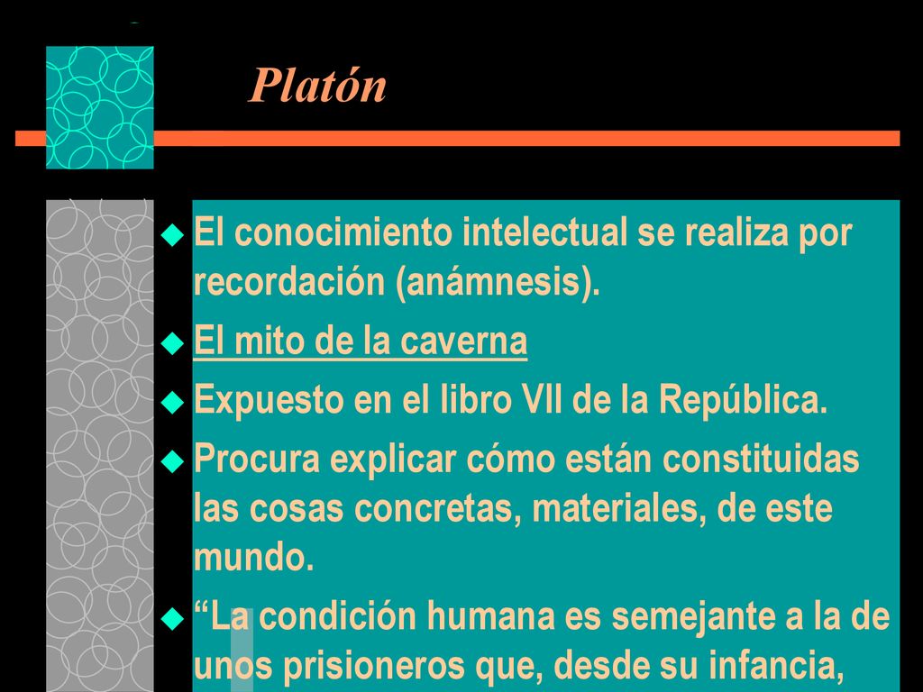 Platón El conocimiento intelectual se realiza por recordación (anámnesis). El mito de la caverna. Expuesto en el libro VII de la República.