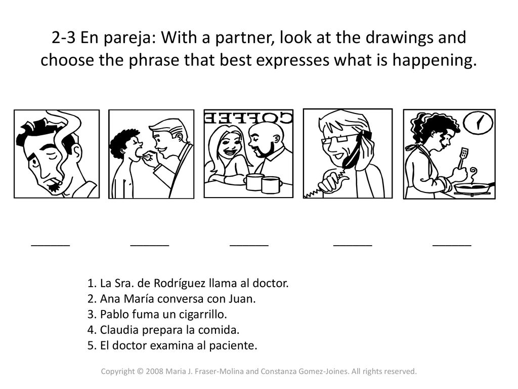 2-3 En pareja: With a partner, look at the drawings and choose the phrase that best expresses what is happening.