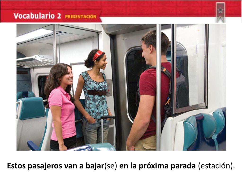 Estos pasajeros van a bajar(se) en la próxima parada (estación).