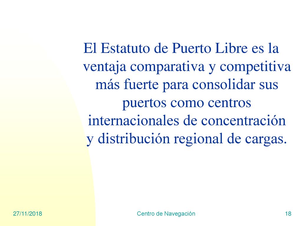 El Estatuto de Puerto Libre es la ventaja comparativa y competitiva más fuerte para consolidar sus puertos como centros internacionales de concentración y distribución regional de cargas.