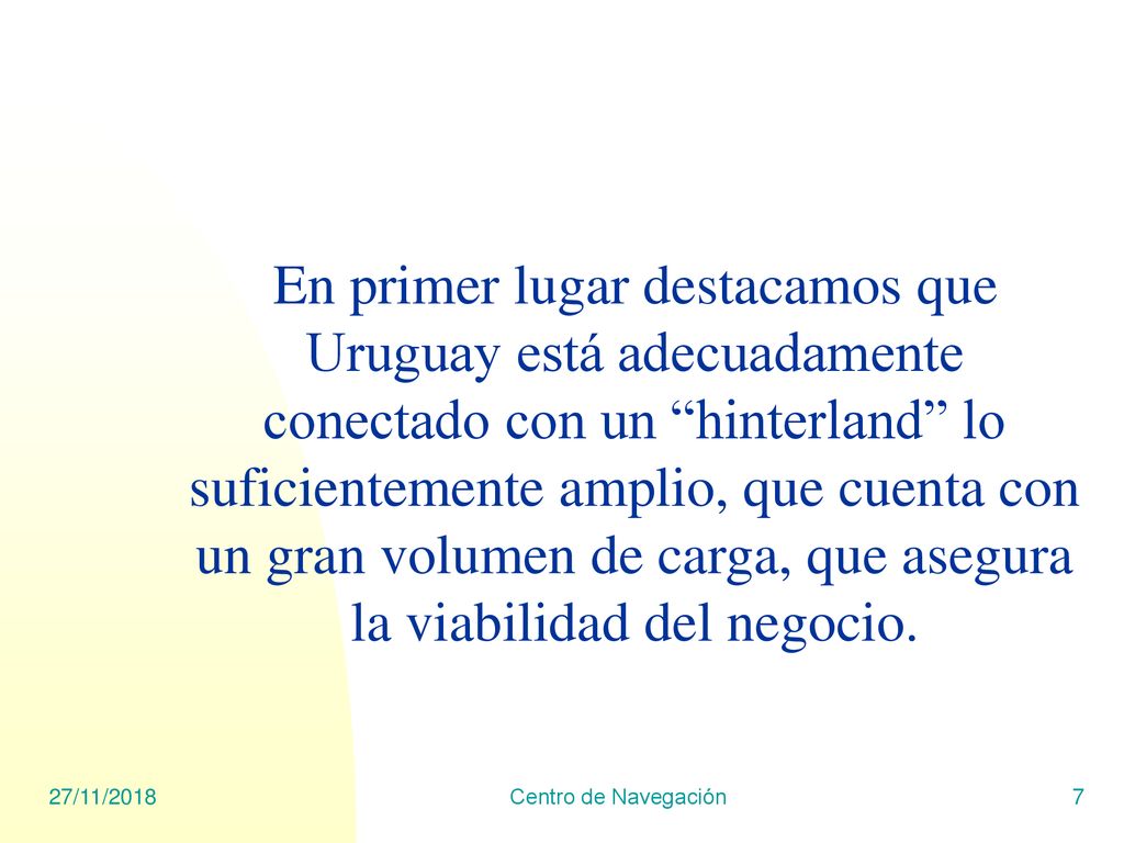 En primer lugar destacamos que Uruguay está adecuadamente conectado con un hinterland lo suficientemente amplio, que cuenta con un gran volumen de carga, que asegura la viabilidad del negocio.