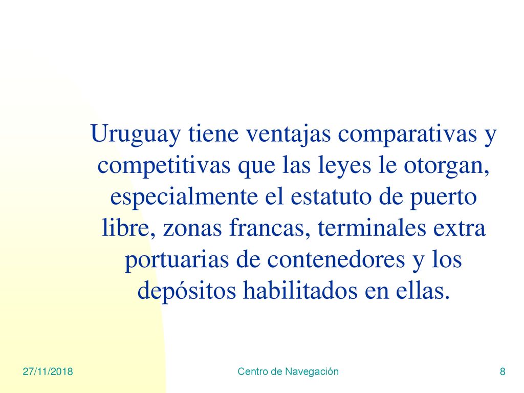 Uruguay tiene ventajas comparativas y competitivas que las leyes le otorgan, especialmente el estatuto de puerto libre, zonas francas, terminales extra portuarias de contenedores y los depósitos habilitados en ellas.