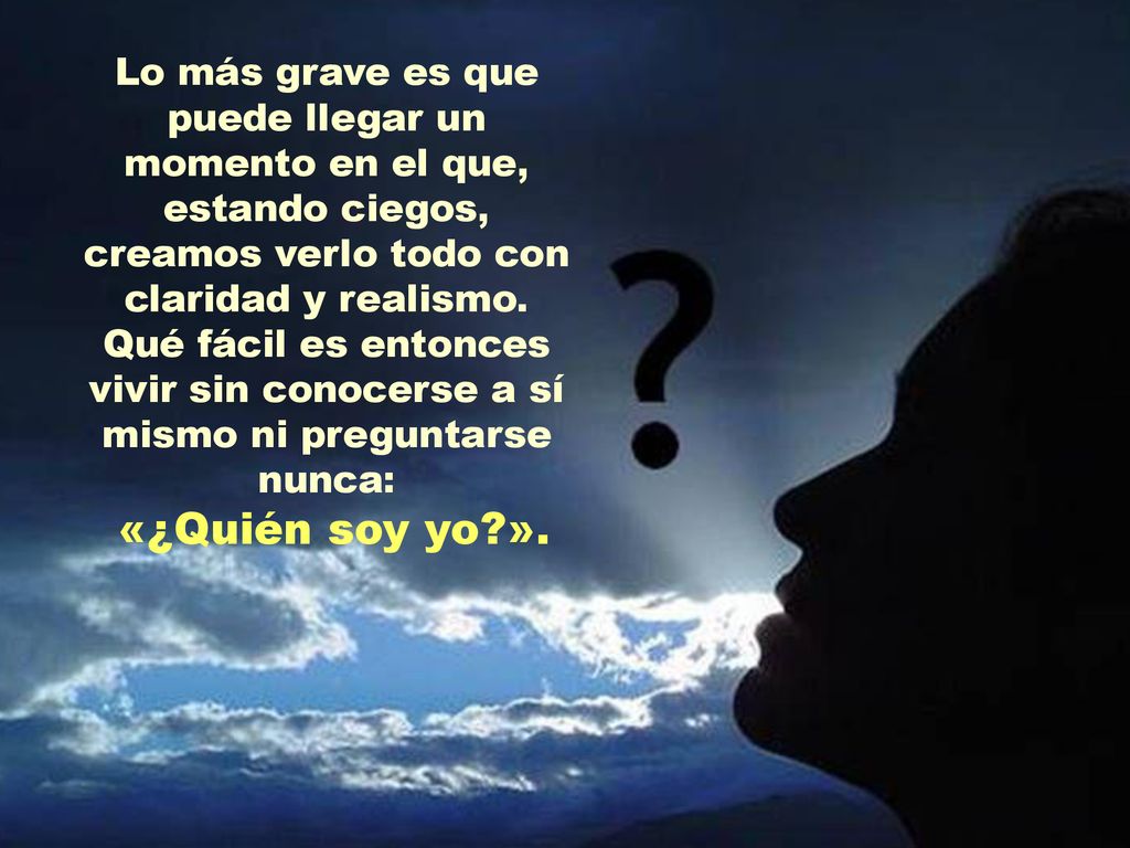 Lo más grave es que puede llegar un momento en el que, estando ciegos, creamos verlo todo con claridad y realismo.