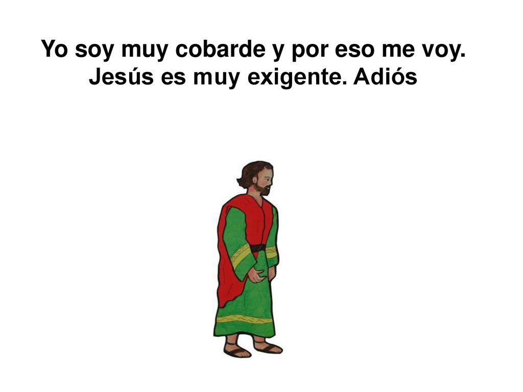 Yo soy muy cobarde y por eso me voy. Jesús es muy exigente. Adiós