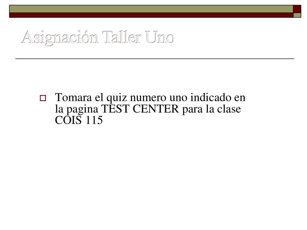 Asignación Taller Uno Tomara el quiz numero uno indicado en la pagina TEST CENTER para la clase COIS 115.