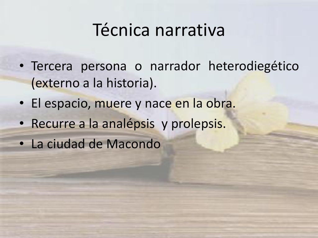 Técnica narrativa Tercera persona o narrador heterodiegético (externo a la historia). El espacio, muere y nace en la obra.