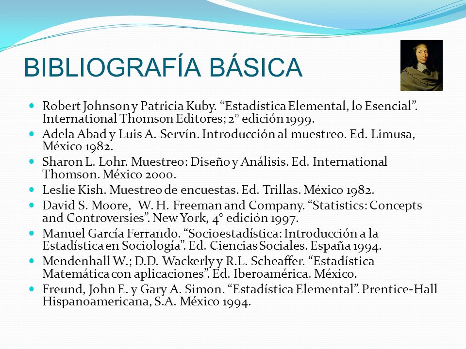 BIBLIOGRAFÍA BÁSICA Robert Johnson y Patricia Kuby. Estadística Elemental, lo Esencial . International Thomson Editores; 2° edición