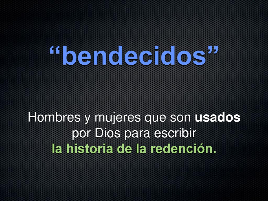 bendecidos Hombres y mujeres que son usados por Dios para escribir la historia de la redención.